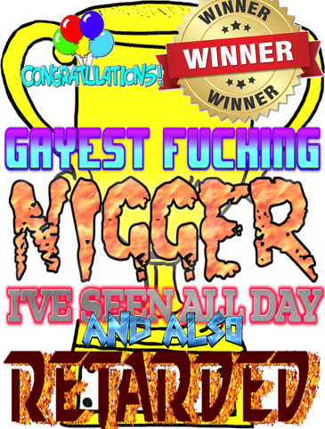 congratulationswinnerwinnergayestfuckingniggeriveseenalldayandalsoretarded